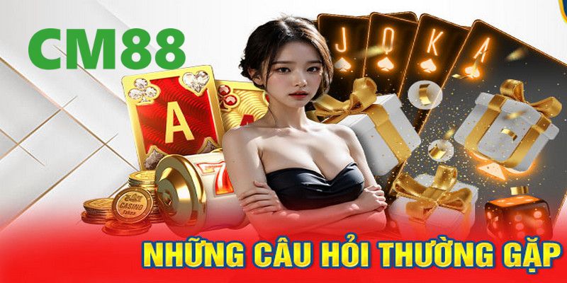 Câu Hỏi Thường Gặp CM88 - Giải Đáp Mọi Thắc Mắc Cần Thiết 2 Câu hỏi thường gặp về điều kiện để được đăng ký tài khoản CM88