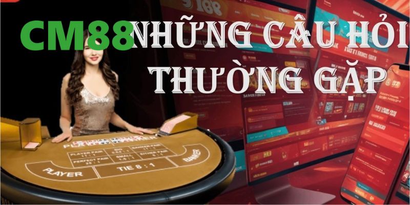 Câu Hỏi Thường Gặp CM88 - Giải Đáp Mọi Thắc Mắc Cần Thiết 3 Câu hỏi thường gặp về những chương trình khuyến mãi của CM88