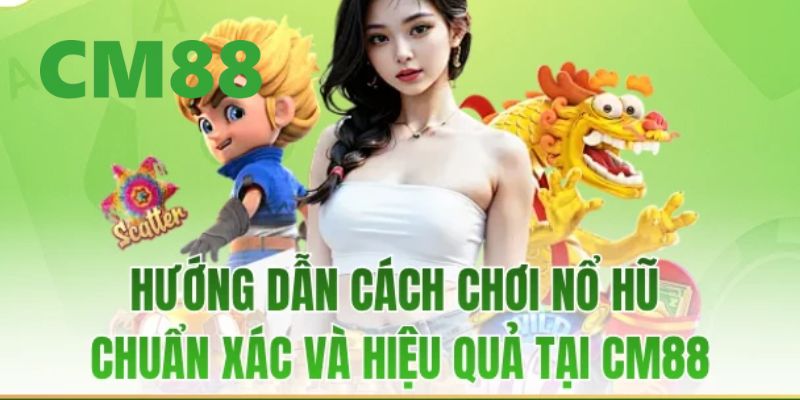 Nổ Hũ CM88 – Cơ Hội Trúng Jackpot Lớn Với Những Phần Quà Lớn 3 Mẹo chơi nổ hũ CM88 dễ thắng lớn cho người mới