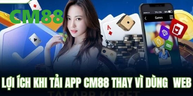 Tải App CM88 - Trải Nghiệm Giải Trí Đỉnh Cao Trên Điện Thoại 1 Tải app CM88 mang lại nhiều tiện ích và lợi thế vượt trội